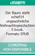 Der Baum steht schief14 ungewöhnliche Weihnachtsgeschichten. E-book. Formato EPUB ebook