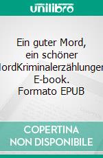 Ein guter Mord, ein schöner MordKriminalerzählungen. E-book. Formato EPUB ebook