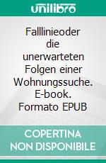 Falllinieoder die unerwarteten Folgen einer Wohnungssuche. E-book. Formato EPUB