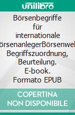 Börsenbegriffe für internationale BörsenanlegerBörsenwelt, Begriffszuordnung, Beurteilung. E-book. Formato EPUB ebook di Jürgen Lang