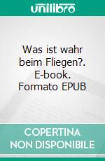 Was ist wahr beim Fliegen?. E-book. Formato EPUB ebook