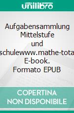 Aufgabensammlung Mittelstufe und Realschulewww.mathe-total.de. E-book. Formato EPUB