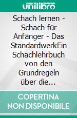 Schach lernen - Schach für Anfänger - Das StandardwerkEin Schachlehrbuch von den Grundregeln über die Eröffnung, dem Mittelspiel bis zum Endspiel Mit mehr als 1.000 Diagrammen. E-book. Formato EPUB ebook di Alexander Fischer