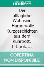 Der alltägliche Wahnsinn -Humorvolle Kurzgeschichten aus dem Ruhrpott. E-book. Formato EPUB ebook