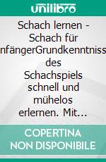 Schach lernen - Schach für AnfängerGrundkenntnisse des Schachspiels schnell und mühelos erlernen. Mit mehr als 150 Diagrammen. E-book. Formato EPUB ebook di Alexander Fischer