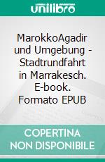 MarokkoAgadir und Umgebung - Stadtrundfahrt in Marrakesch. E-book. Formato EPUB ebook