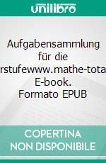 Aufgabensammlung für die Oberstufewww.mathe-total.de. E-book. Formato EPUB