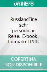 RusslandEine sehr persönliche Reise. E-book. Formato EPUB ebook di Norbert Lichtenauer