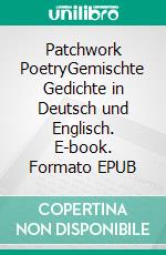 Patchwork PoetryGemischte Gedichte in Deutsch und Englisch. E-book. Formato EPUB ebook di Lina Wellisch