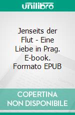 Jenseits der Flut - Eine Liebe in Prag. E-book. Formato EPUB ebook di Hanna Meyer