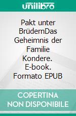 Pakt unter BrüdernDas Geheimnis der Familie Kondere. E-book. Formato EPUB ebook