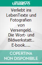 Verliebt ins LebenTexte und Fotografien von Versengeld. Die Wort- und Bildwerkstatt.. E-book. Formato EPUB ebook