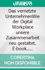 Das vernetzte UnternehmenWie der Digital Workplace unsere Zusammenarbeit neu gestaltet. E-book. Formato EPUB ebook