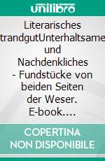 Literarisches StrandgutUnterhaltsames und Nachdenkliches -  Fundstücke von beiden Seiten der Weser. E-book. Formato EPUB ebook di Ferdinand Alms