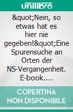 &quot;Nein, so etwas hat es hier nie gegeben!&quot;Eine Spurensuche an Orten der NS-Vergangenheit. E-book. Formato EPUB