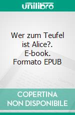 Wer zum Teufel  ist Alice?. E-book. Formato EPUB ebook