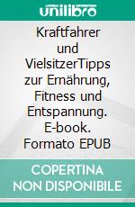 Kraftfahrer und VielsitzerTipps zur Ernährung, Fitness und Entspannung. E-book. Formato EPUB ebook di Reinhard Frederking