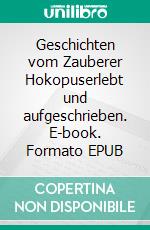 Geschichten vom Zauberer Hokopuserlebt und aufgeschrieben. E-book. Formato EPUB