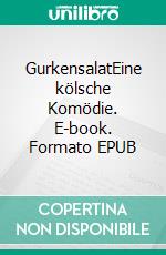 GurkensalatEine kölsche Komödie. E-book. Formato EPUB ebook di Hans Wuhrst