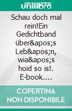 Schau doch mal rein!Ein Gedichtband über&apos;s Leb&apos;n, wia&apos;s hoid so is!. E-book. Formato EPUB