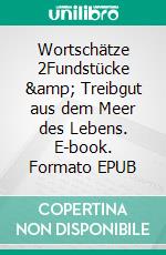 Wortschätze 2Fundstücke &amp; Treibgut aus dem Meer des Lebens. E-book. Formato EPUB ebook