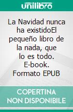 La Navidad nunca ha existidoEl pequeño libro de la nada, que lo es todo. E-book. Formato EPUB ebook di Andreas Müller