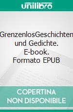 GrenzenlosGeschichten und Gedichte. E-book. Formato EPUB ebook