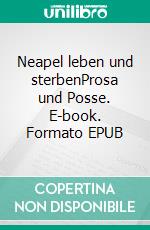 Neapel leben und sterbenProsa und Posse. E-book. Formato EPUB ebook di Timm Maximilian Hirscher