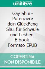 Gay Shui - Potenziere dein GlückFeng Shui für Schwule und Lesben. E-book. Formato EPUB ebook