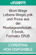 Wort-Wege Lebens-WegeLyrik und Prosa aus der Montagswerkstatt. E-book. Formato EPUB ebook