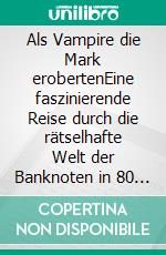 Als Vampire die Mark erobertenEine faszinierende Reise durch die rätselhafte Welt der Banknoten in 80 kurzen Geschichten. E-book. Formato EPUB ebook