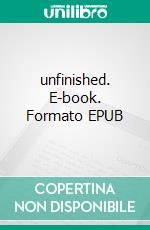 unfinished. E-book. Formato EPUB ebook