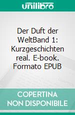 Der Duft der WeltBand 1: Kurzgeschichten real. E-book. Formato EPUB ebook