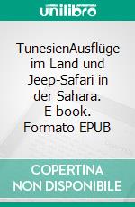 TunesienAusflüge im Land und Jeep-Safari in der Sahara. E-book. Formato EPUB ebook di A+K Weltenbummler