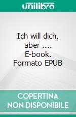 Ich will dich, aber .... E-book. Formato EPUB ebook