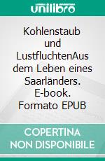 Kohlenstaub und LustfluchtenAus dem Leben eines Saarländers. E-book. Formato EPUB ebook