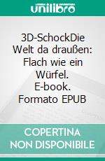 3D-SchockDie Welt da draußen: Flach wie ein Würfel. E-book. Formato EPUB ebook