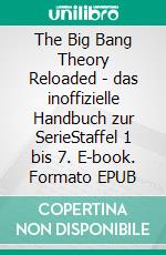 The Big Bang Theory Reloaded - das inoffizielle Handbuch zur SerieStaffel 1 bis 7. E-book. Formato EPUB ebook di Andreas Arimont