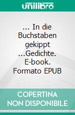 ... In die Buchstaben gekippt ...Gedichte. E-book. Formato EPUB ebook di Annette Glanzer-Fischer