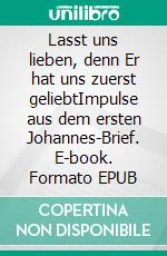 Lasst uns lieben, denn Er hat uns zuerst geliebtImpulse aus dem ersten Johannes-Brief. E-book. Formato EPUB ebook di Hans-Werner Zöllner