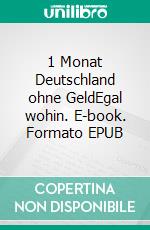 1 Monat Deutschland ohne GeldEgal wohin. E-book. Formato EPUB