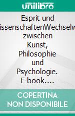 Esprit und GeisteswissenschaftenWechselwirkungen zwischen Kunst, Philosophie und Psychologie. E-book. Formato EPUB ebook