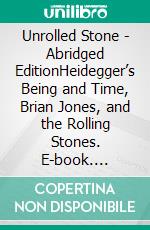 Unrolled Stone - Abridged EditionHeidegger’s Being and Time, Brian Jones, and the Rolling Stones. E-book. Formato EPUB