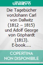 Die Tagebücher vonJohann Carl von Dallwitz (1812 – 1815) und Adolf George von Göphardt (1813). E-book. Formato EPUB ebook di Jörg Titze