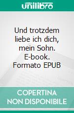 Und trotzdem liebe ich dich, mein Sohn. E-book. Formato EPUB ebook