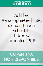 Ach!lles VersolophieGedichte, die das Leben schreibt. E-book. Formato EPUB ebook di Felix Hartmann