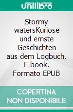 Stormy watersKuriose und ernste Geschichten aus dem Logbuch. E-book. Formato EPUB ebook