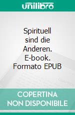 Spirituell sind die Anderen. E-book. Formato EPUB ebook