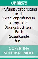 Prüfungsvorbereitung für die GesellenprüfungEin kompaktes Übungsbuch zum Fach Sozialkunde für Auszubildende. E-book. Formato EPUB ebook