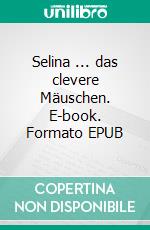 Selina ... das clevere Mäuschen. E-book. Formato EPUB ebook di Pat Reepe